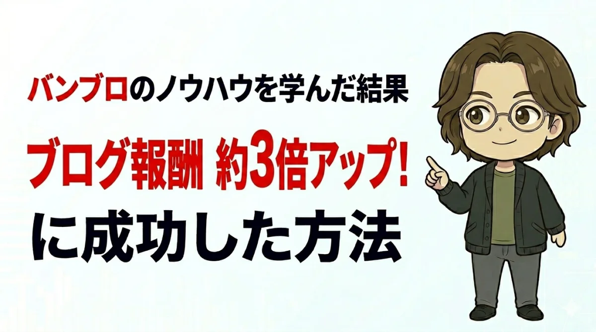 バンブロのノウハウを学んだ結果ブログ報酬約3倍アップに成功した方法
